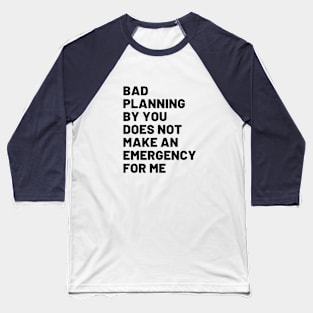 Bad Planning By You Baseball T-Shirt